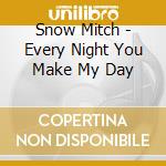 Snow Mitch - Every Night You Make My Day cd