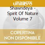 Shawndeya - Spirit Of Nature Volume 7 cd musicale di Shawndeya