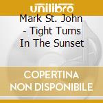Mark St. John - Tight Turns In The Sunset cd musicale di Mark St. John