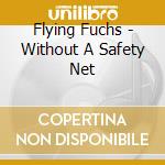 Flying Fuchs - Without A Safety Net cd musicale di Flying Fuchs