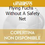 Flying Fuchs - Without A Safety Net cd