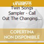 Twin Songs Sampler - Call Out The Changing Tune cd musicale di Twin Songs Sampler