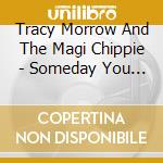 Tracy Morrow And The Magi Chippie - Someday You Will Find A Home cd