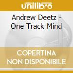 Andrew Deetz - One Track Mind cd