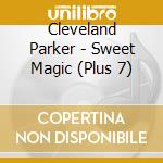 Cleveland Parker - Sweet Magic (Plus 7) cd