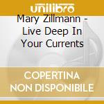 Mary Zillmann - Live Deep In Your Currents cd musicale di Mary Zillmann