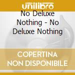 No Deluxe Nothing - No Deluxe Nothing cd