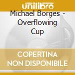 Michael Borges - Overflowing Cup cd