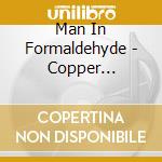 Man In Formaldehyde - Copper Sulphate Crystals cd