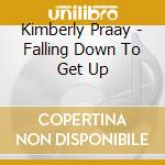 Kimberly Praay - Falling Down To Get Up