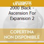 2000 Black - Ascension For Expanision 2 cd musicale di 2000 Black