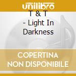 T & T - Light In Darkness cd