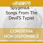 Spygenius - Songs From The Devil'S Typist cd musicale di Spygenius