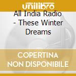 All India Radio - These Winter Dreams cd