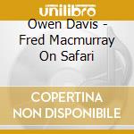 Owen Davis - Fred Macmurray On Safari cd