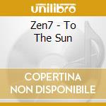 Zen7 - To The Sun cd musicale di Zen7