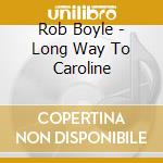 Rob Boyle - Long Way To Caroline cd