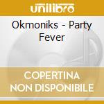 Okmoniks - Party Fever cd