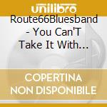 Route66Bluesband - You Can'T Take It With You cd