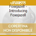 Foxxjazell - Introducing Foxxjazell cd musicale di Foxxjazell