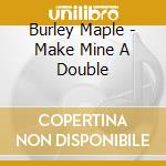 Burley Maple - Make Mine A Double cd