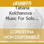 Tatiana Kolchanova - Music For Solo Violin cd musicale di Tatiana Kolchanova