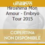 Hiroshima Mon Amour - Embryo Tour 2015