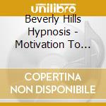 Beverly Hills Hypnosis - Motivation To Move! Hypnosis Exercise Motivation cd musicale di Beverly Hills Hypnosis