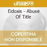 Eidoxis - Abuse Of Title cd