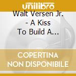 Walt Versen Jr. - A Kiss To Build A Dream On cd