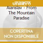 Aiarislav - From The Mountain Paradise cd musicale di Aiarislav