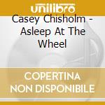 Casey Chisholm - Asleep At The Wheel cd