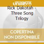 Rick Dakotah - Three Song Trilogy cd