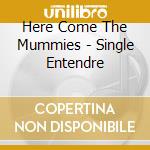 Here Come The Mummies - Single Entendre cd musicale di Here Come The Mummies