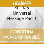Kt - Kts Universal Message Part 1 cd
