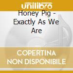 Honey Pig - Exactly As We Are cd