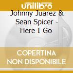Johnny Juarez & Sean Spicer - Here I Go cd