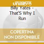 Billy Yates - That'S Why I Run cd musicale di YATES BILLY