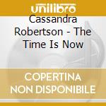 Cassandra Robertson - The Time Is Now cd