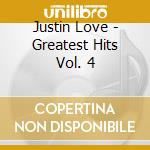 Justin Love - Greatest Hits Vol. 4 cd musicale di Justin Love