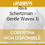 Riva Schertzman - Gentle Waves Ii cd