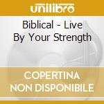 Biblical - Live By Your Strength cd musicale di Biblical