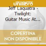 Jeff Laquatra - Twilight: Guitar Music At The End Of The Century cd