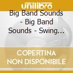 Big Band Sounds - Big Band Sounds - Swing Era Of 1930-1936 cd musicale di Big Band Sounds