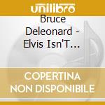Bruce Deleonard - Elvis Isn'T Coming Back But Jesus Is cd