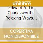Edward A. Dr. Charlesworth - Relaxing Ways For A Stressful World-Autogenic Rela cd