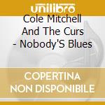 Cole Mitchell And The Curs - Nobody'S Blues cd