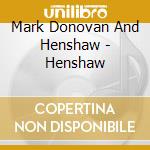 Mark Donovan And Henshaw - Henshaw cd musicale di Mark Donovan And Henshaw