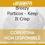 Breezy Porticos - Keep It Crisp cd