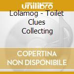 Lolamog - Toilet Clues Collecting cd musicale di Lolamog